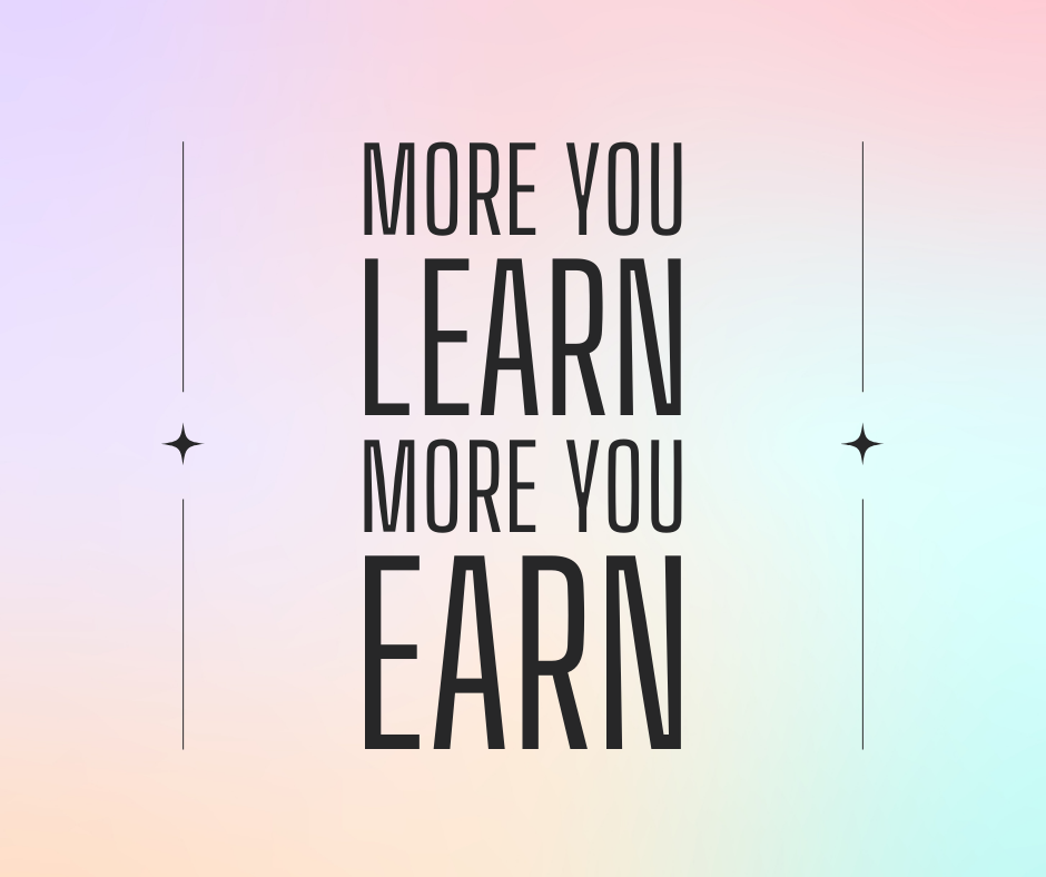 More You Learn More you Earn